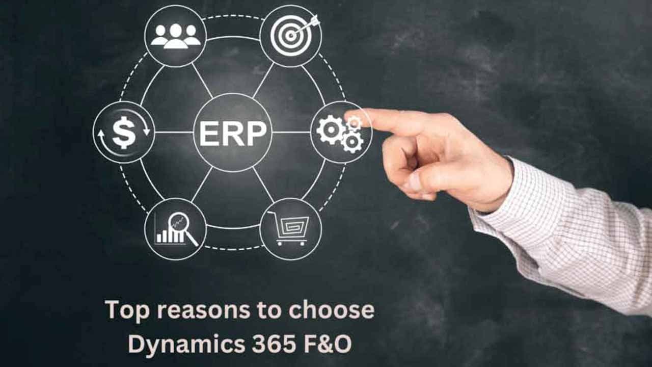 Top reasons to choose Dynamics 365 F&O