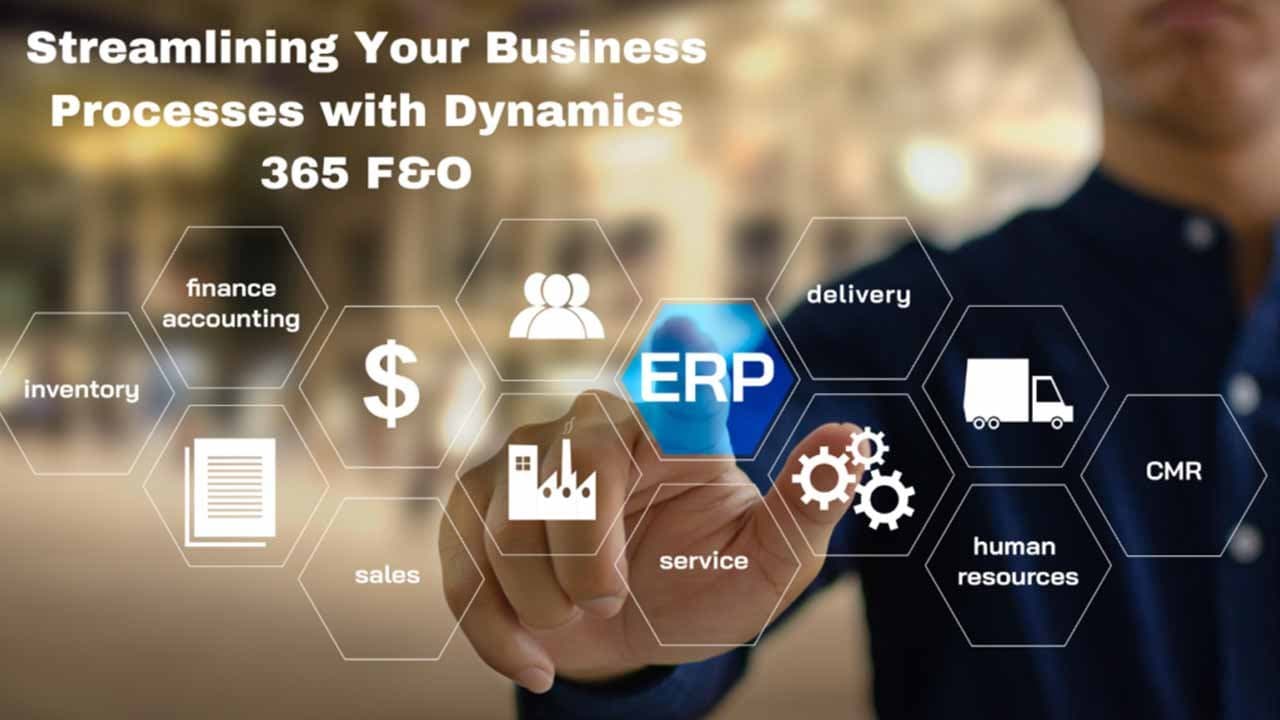 Streamlining Your Business Processes with Dynamics 365 F&O